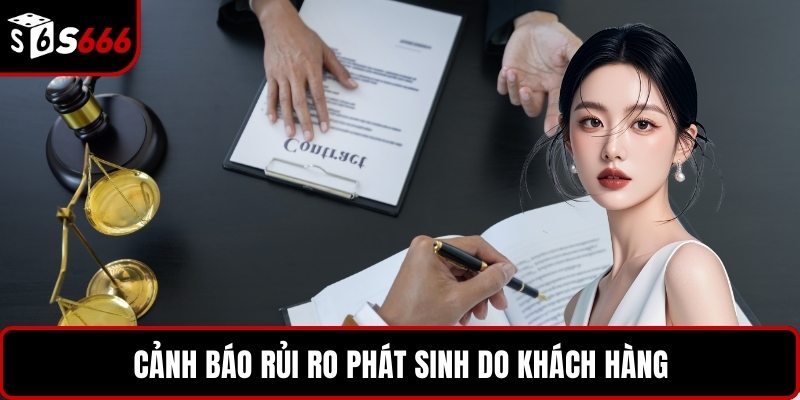 Cảnh báo rủi ro phát sinh do khách hàng