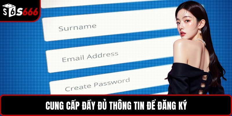 Cung cấp đầy đủ thông tin để đăng ký