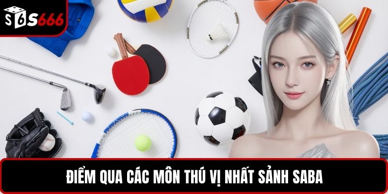 Điểm qua các môn thú vị nhất sảnh SABA