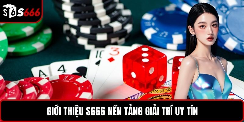Giới thiệu S666 nền tảng giải trí uy tín