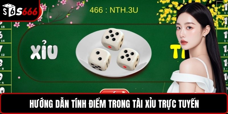 Hướng dẫn tính điểm trong Tài Xỉu trực tuyến