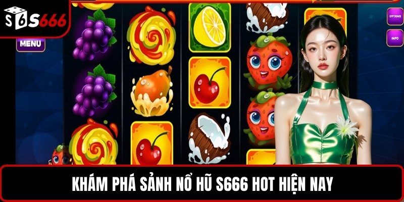 Khám phá sảnh nổ hũ S666 hot hiện nay