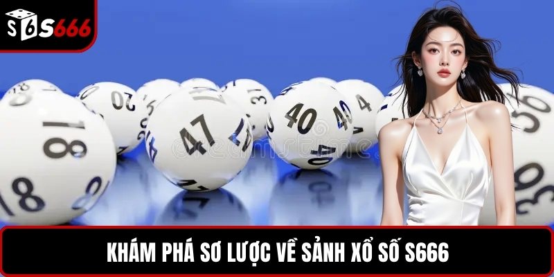 Khám phá sơ lược về sảnh xổ số S666