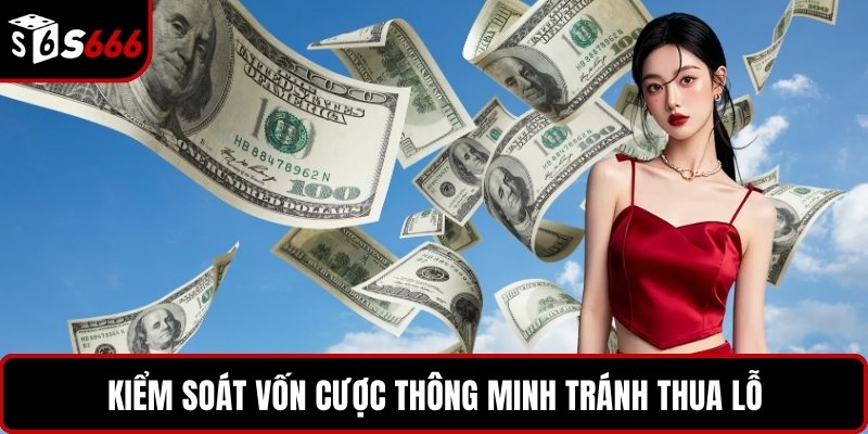 Kiểm soát vốn cược thông minh tránh thua lỗ