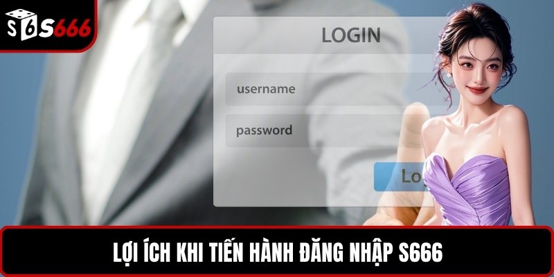 Lợi ích khi tiến hành đăng nhập S666