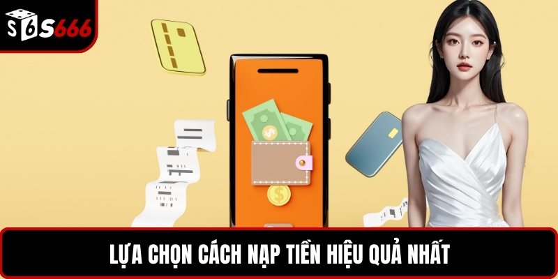 Lựa chọn cách nạp tiền hiệu quả nhất