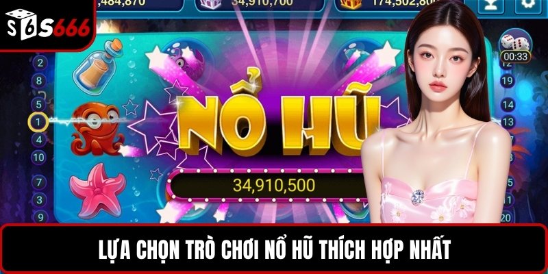 Lựa chọn trò chơi nổ hũ thích hợp nhất