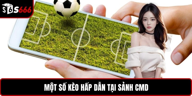 Một số kèo hấp dẫn tại sảnh CMD