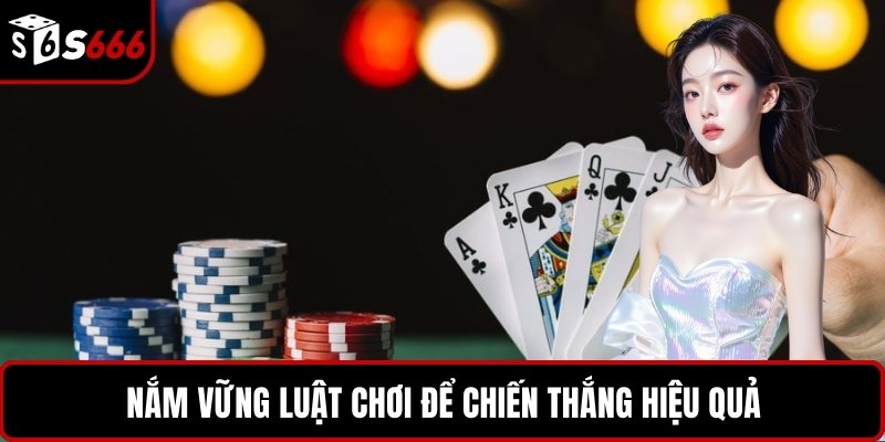 Nắm vững luật chơi để chiến thắng hiệu quả