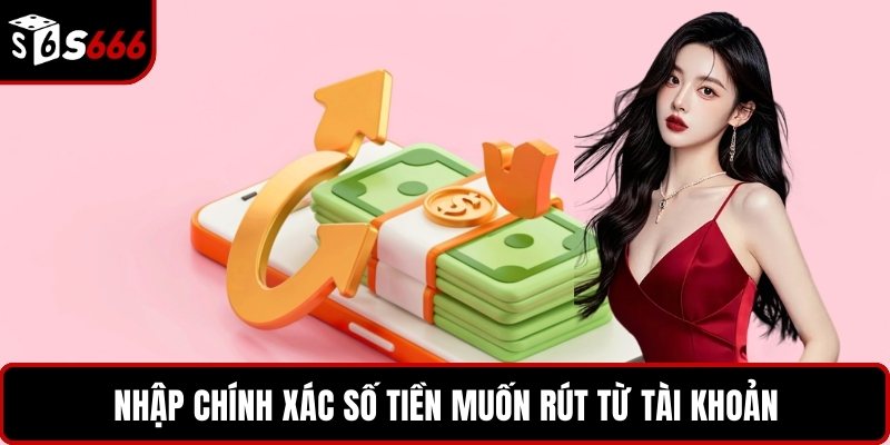 Nhập chính xác số tiền muốn rút từ tài khoản