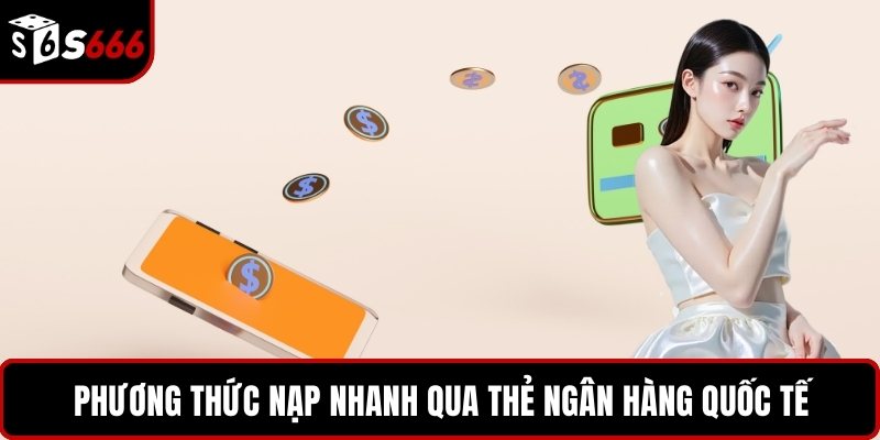 Phương thức nạp nhanh qua thẻ ngân hàng quốc tế