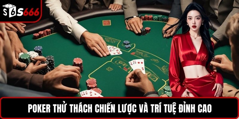 Poker thử thách chiến lược và trí tuệ đỉnh cao