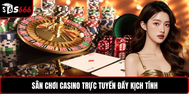 Sân chơi casino trực tuyến đầy kịch tính