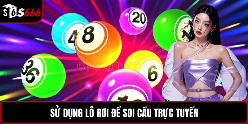 Sử dụng lô rơi để soi cầu trực tuyến