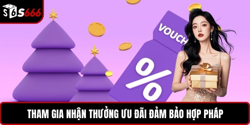 Tham gia nhận thưởng ưu đãi đảm bảo hợp pháp