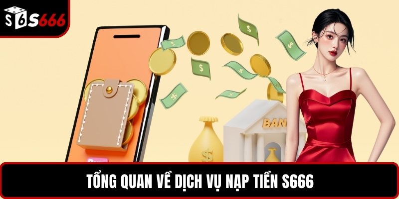 Tổng quan về dịch vụ nạp tiền S666