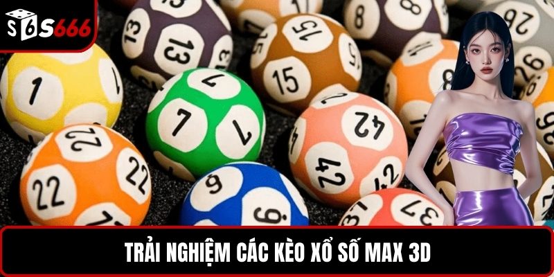Trải nghiệm các kèo xổ số Max 3D