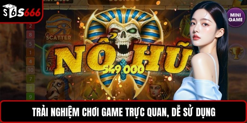 Trải nghiệm chơi game trực quan, dễ sử dụng